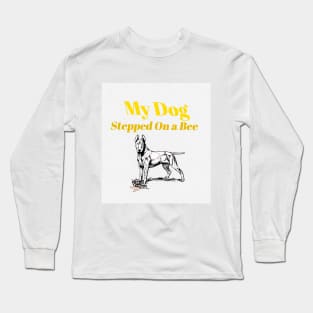 My dog Stepped On a bee funny Long Sleeve T-Shirt